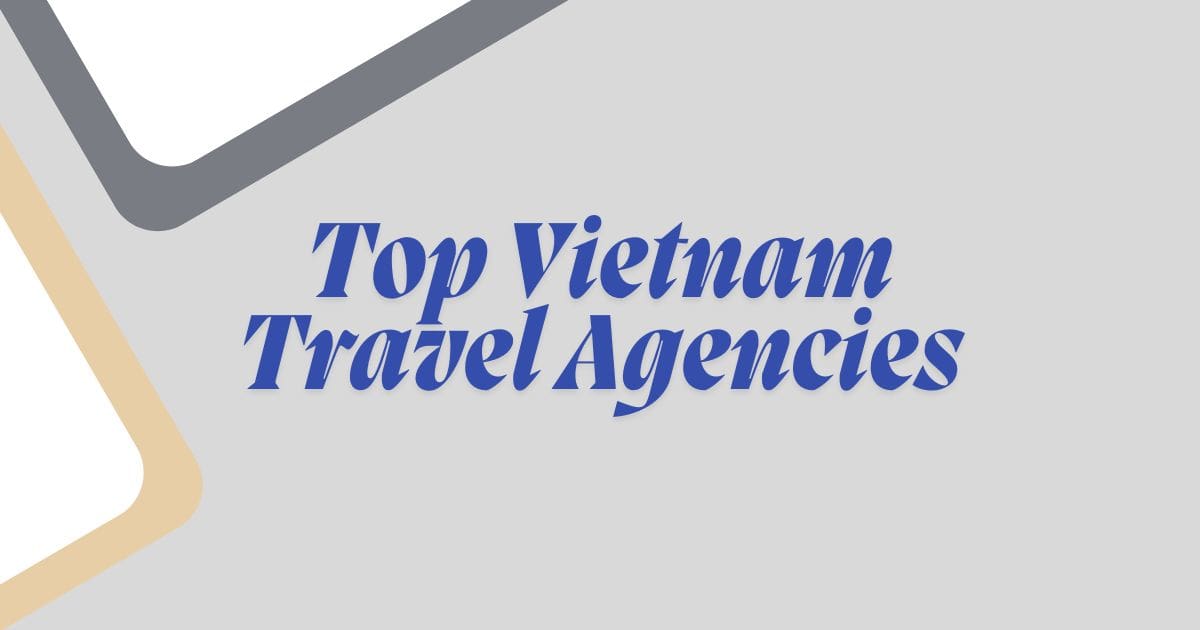 Top Vietnam Travel Agencies – Guide for Tour Operators & Pros